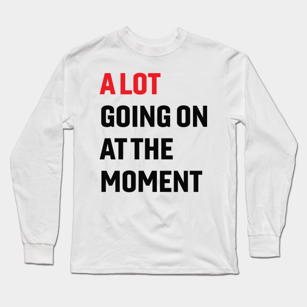 A Lot Going On at The Moment Long Sleeve T-Shirt by TeeAMS